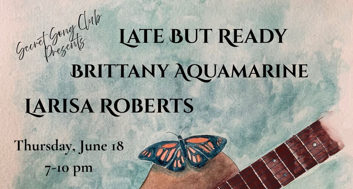 Brittany Aquamarine + Larisa Roberts + Late But Ready